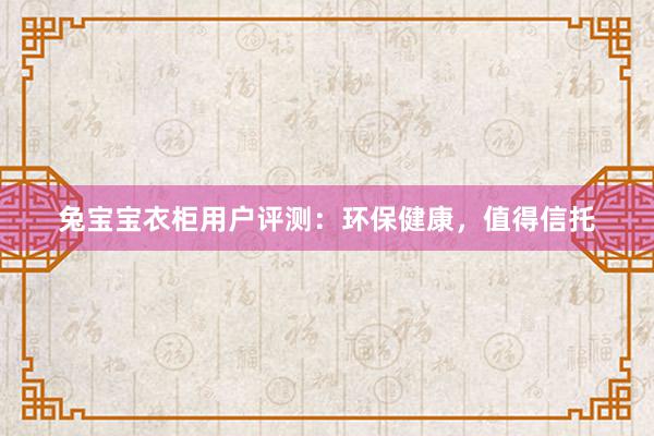 兔宝宝衣柜用户评测：环保健康，值得信托